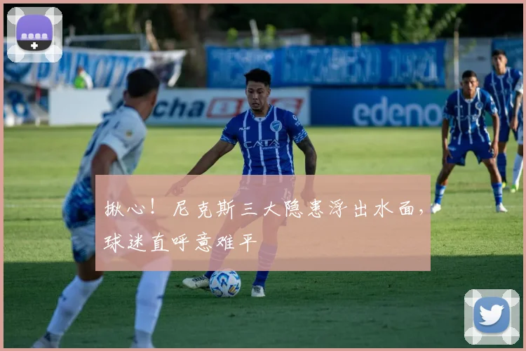 揪心！尼克斯三大隐患浮出水面，球迷直呼意难平