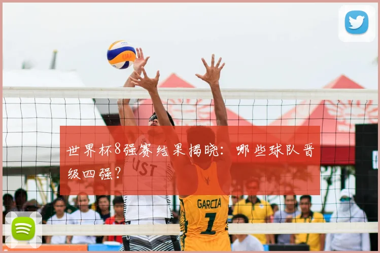 世界杯8强赛结果揭晓：哪些球队晋级四强？