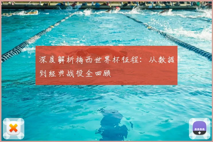 深度解析梅西世界杯征程:从数据到经典战役全回顾